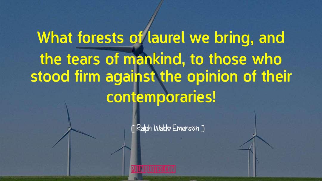 Ralph Waldo Emerson Quotes: What forests of laurel we