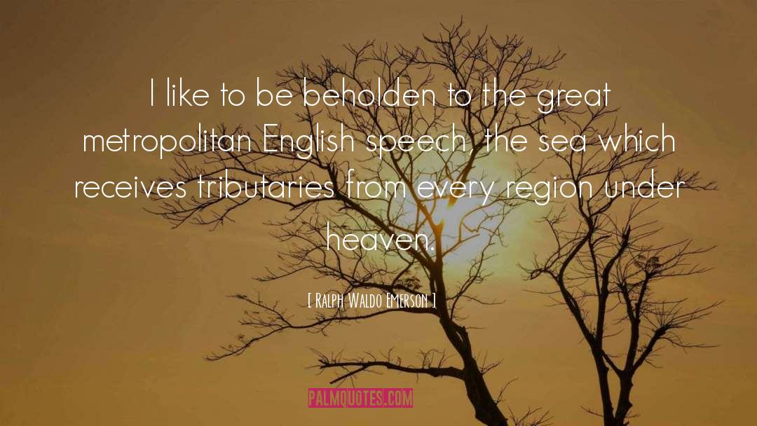 Ralph Waldo Emerson Quotes: I like to be beholden
