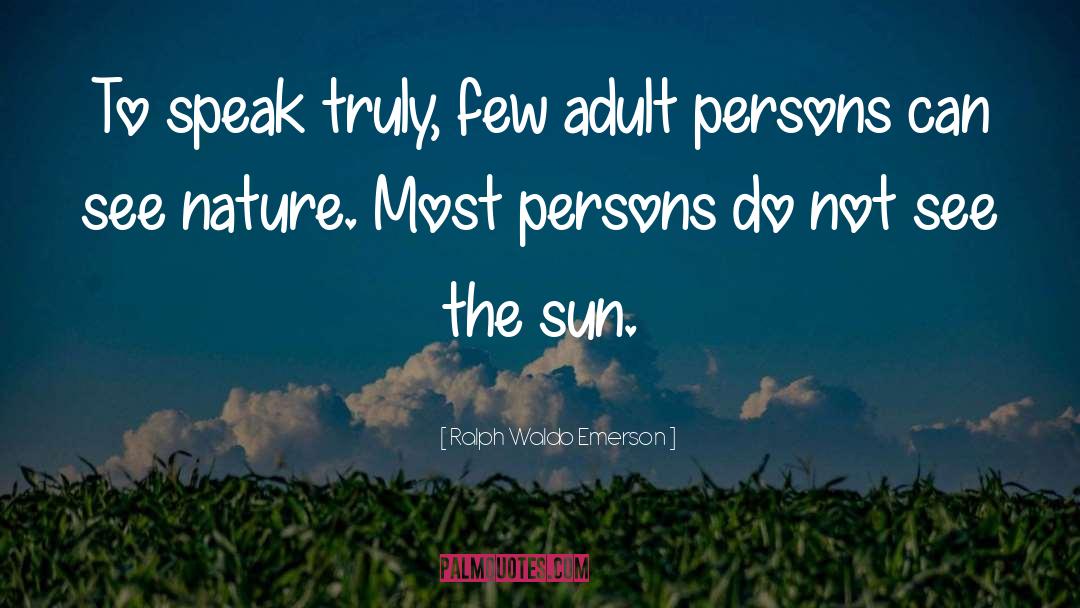 Ralph Waldo Emerson Quotes: To speak truly, few adult