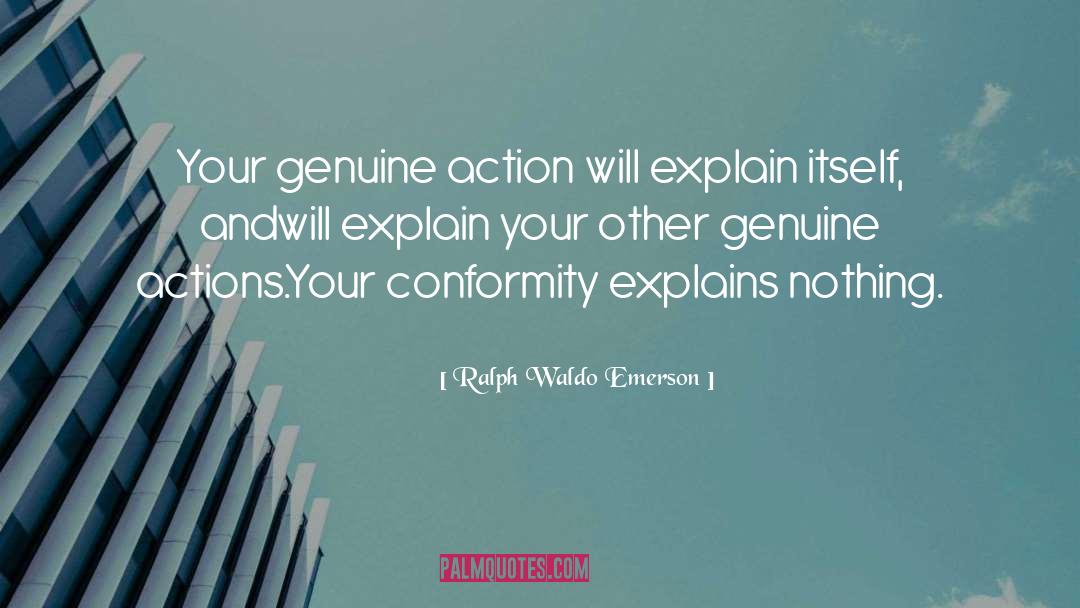 Ralph Waldo Emerson Quotes: Your genuine action will explain