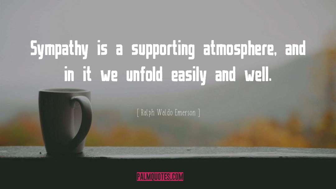 Ralph Waldo Emerson Quotes: Sympathy is a supporting atmosphere,