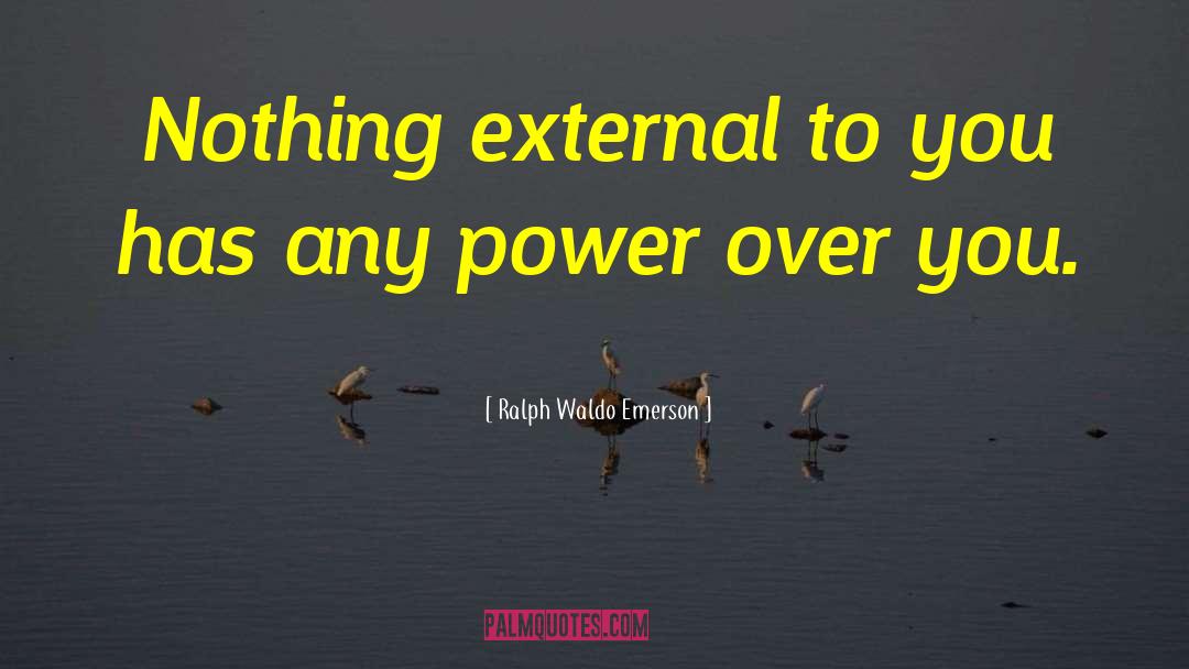 Ralph Waldo Emerson Quotes: Nothing external to you has