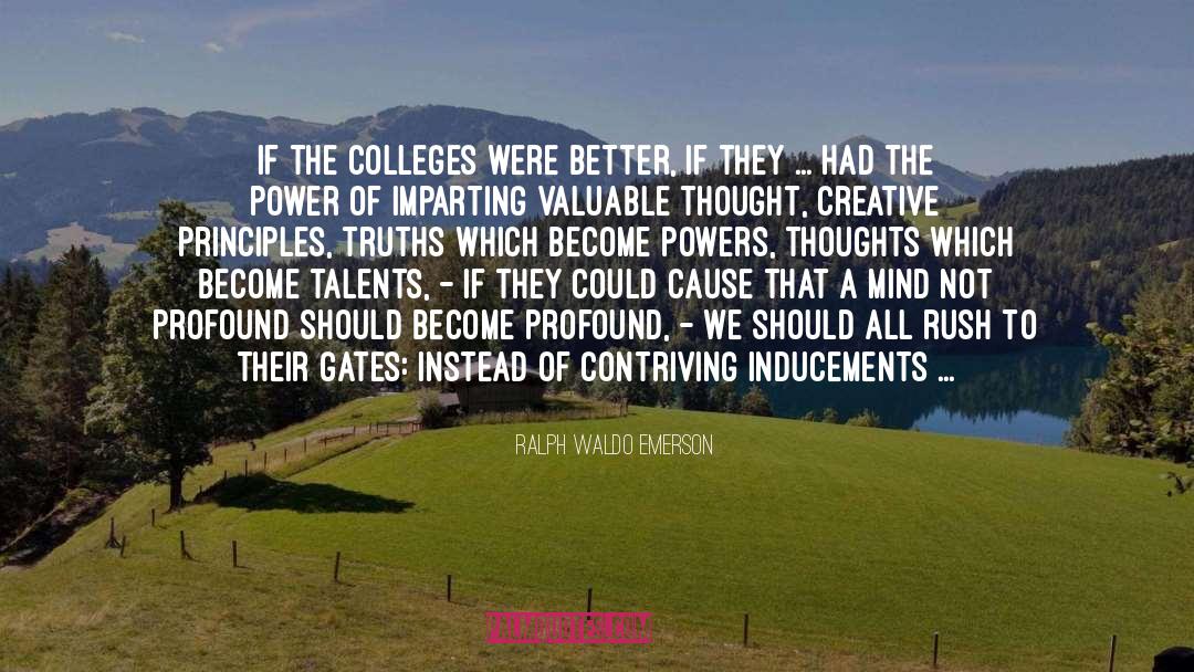 Ralph Waldo Emerson Quotes: If the colleges were better,