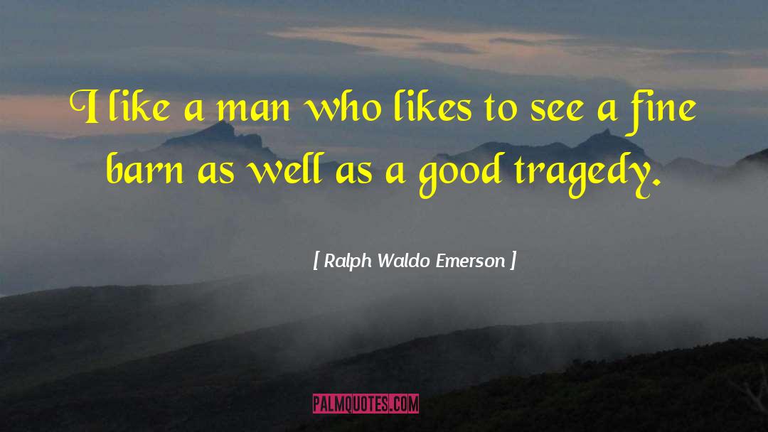 Ralph Waldo Emerson Quotes: I like a man who