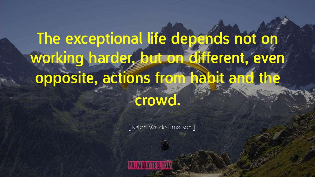 Ralph Waldo Emerson Quotes: The exceptional life depends not