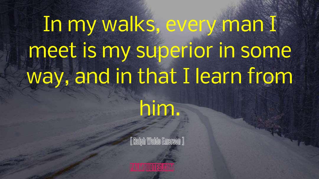 Ralph Waldo Emerson Quotes: In my walks, every man