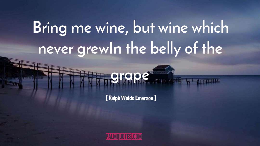 Ralph Waldo Emerson Quotes: Bring me wine, but wine