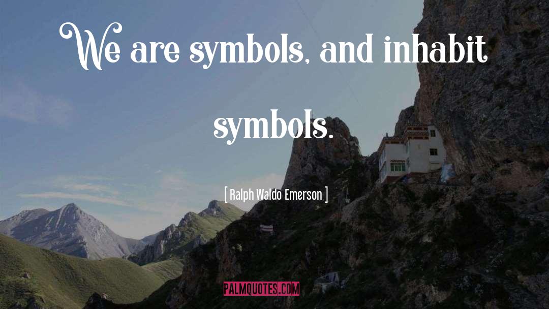 Ralph Waldo Emerson Quotes: We are symbols, and inhabit
