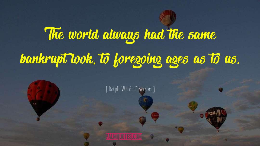 Ralph Waldo Emerson Quotes: The world always had the