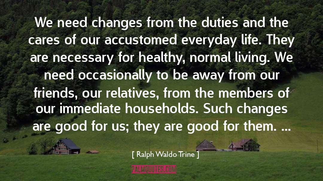 Ralph Waldo Trine Quotes: We need changes from the