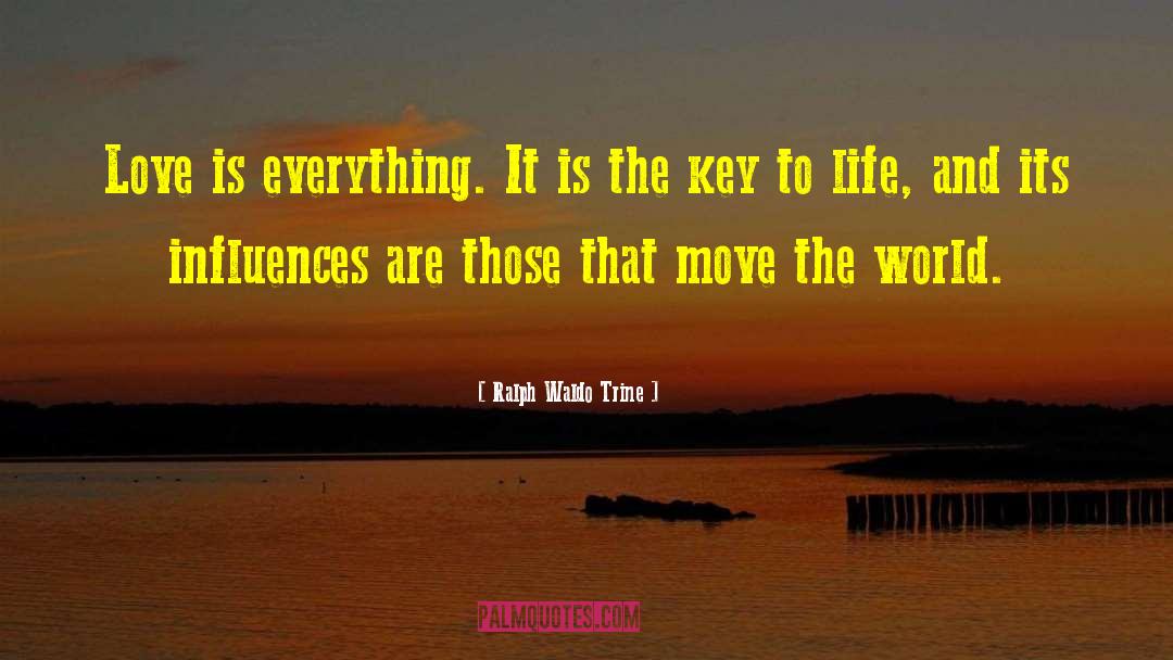 Ralph Waldo Trine Quotes: Love is everything. It is