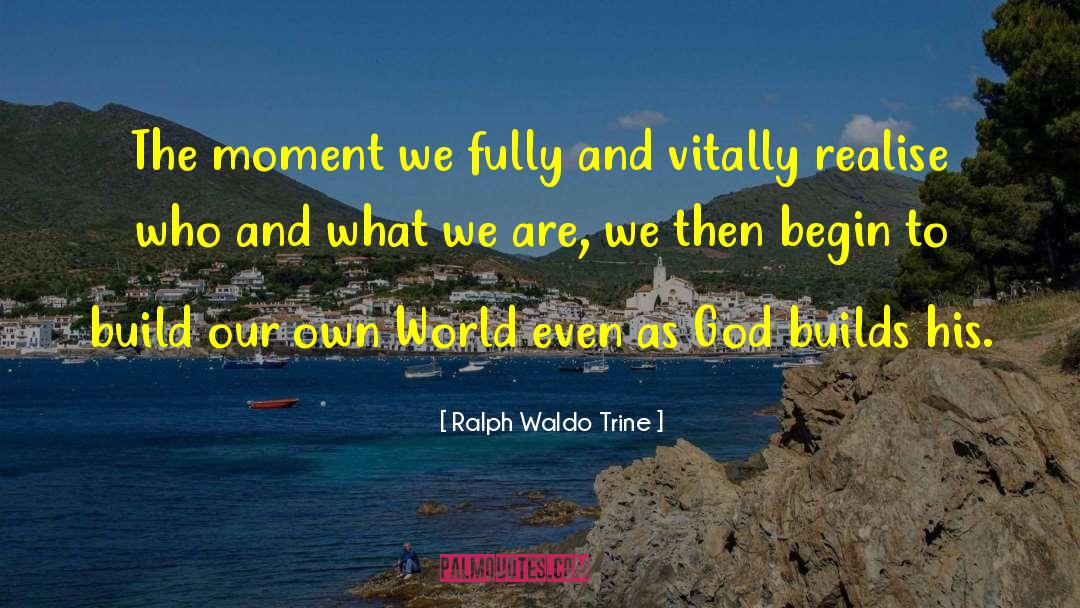 Ralph Waldo Trine Quotes: The moment we fully and