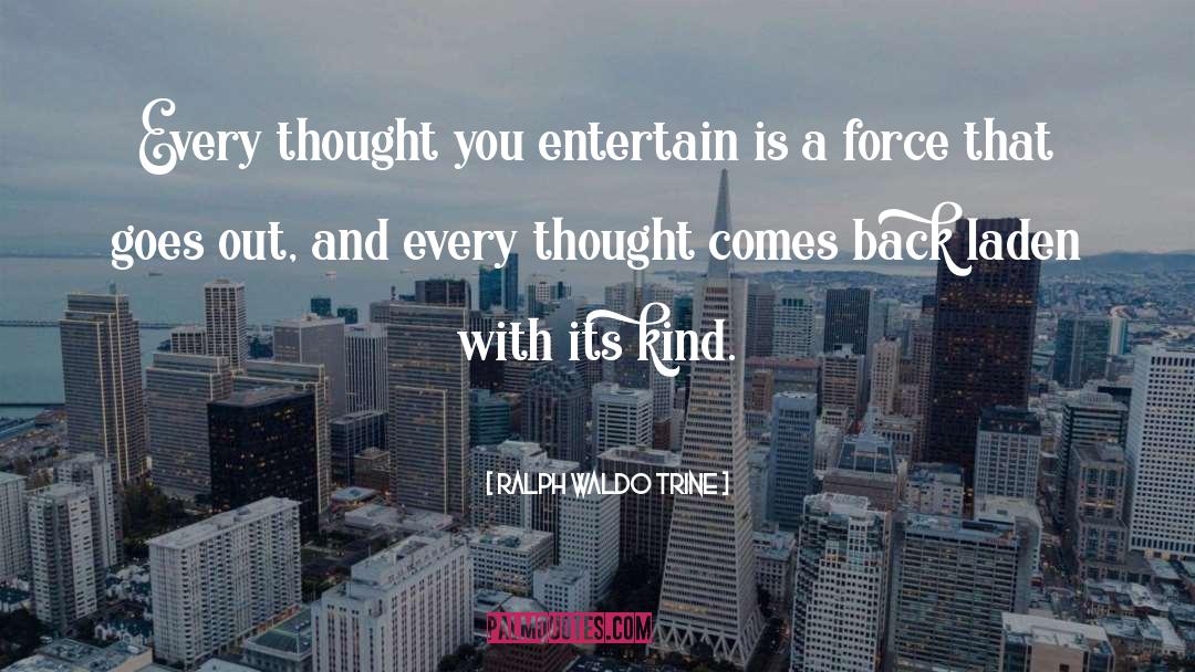 Ralph Waldo Trine Quotes: Every thought you entertain is