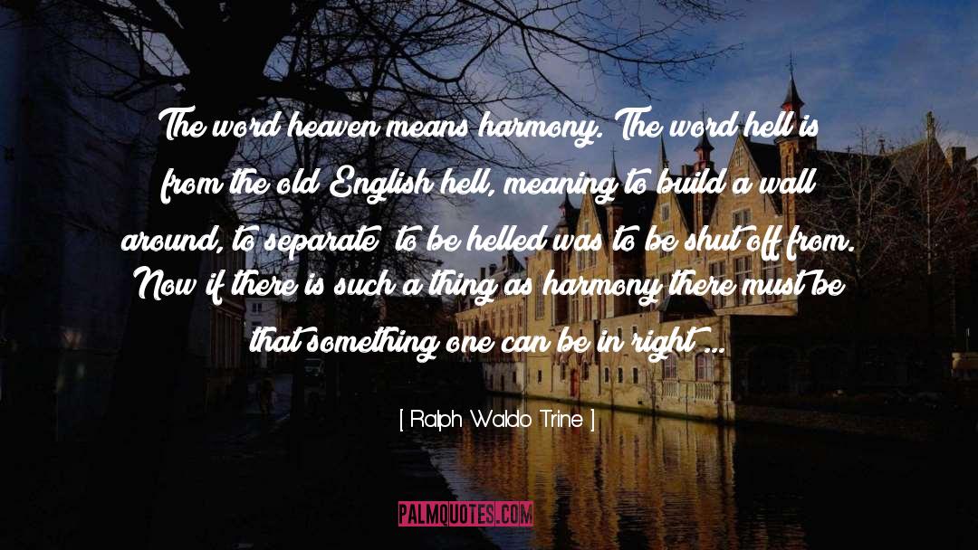Ralph Waldo Trine Quotes: The word heaven means harmony.