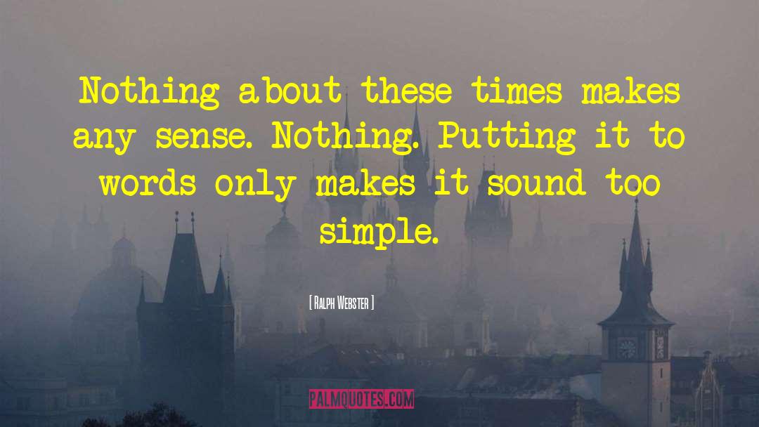 Ralph Webster Quotes: Nothing about these times makes