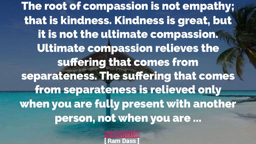 Ram Dass Quotes: The root of compassion is