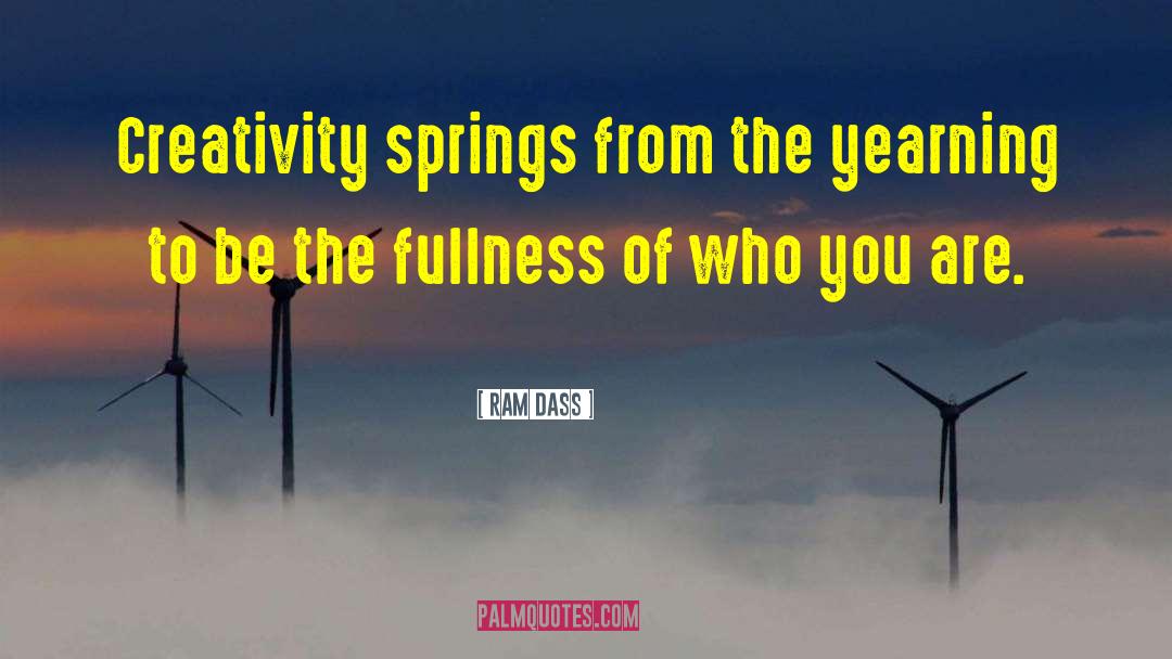 Ram Dass Quotes: Creativity springs from the yearning