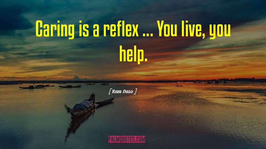 Ram Dass Quotes: Caring is a reflex ...