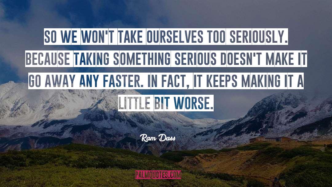 Ram Dass Quotes: So we won't take ourselves