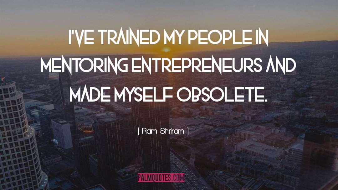 Ram Shriram Quotes: I've trained my people in
