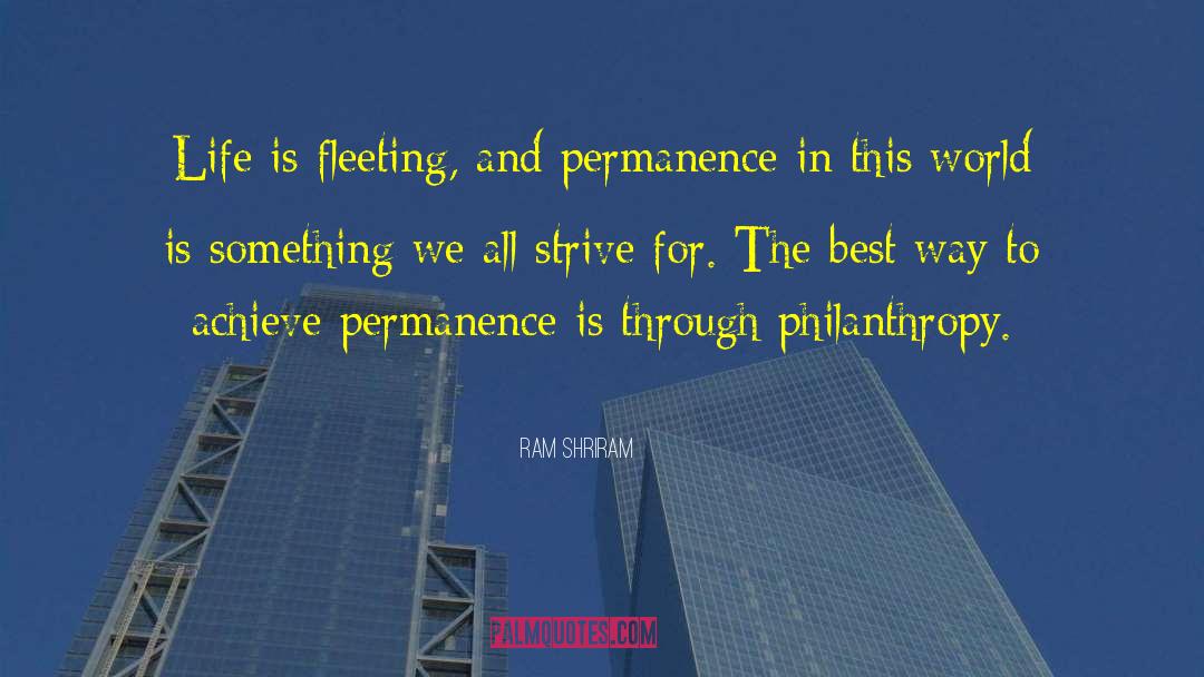 Ram Shriram Quotes: Life is fleeting, and permanence