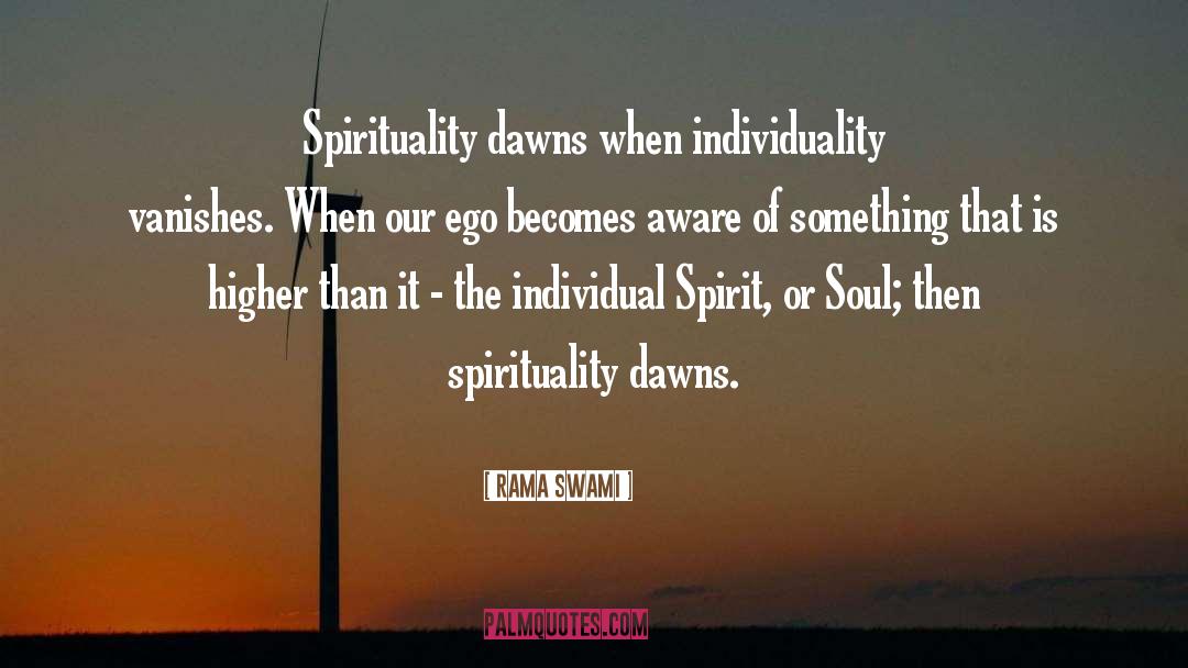 Rama Swami Quotes: Spirituality dawns when individuality vanishes.