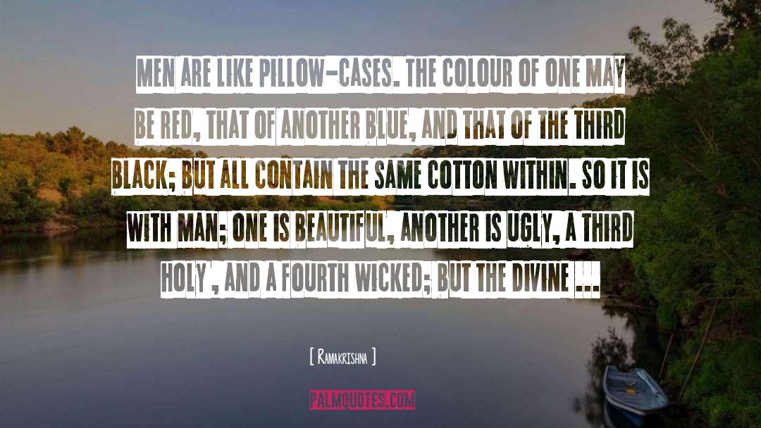 Ramakrishna Quotes: Men are like pillow-cases. The