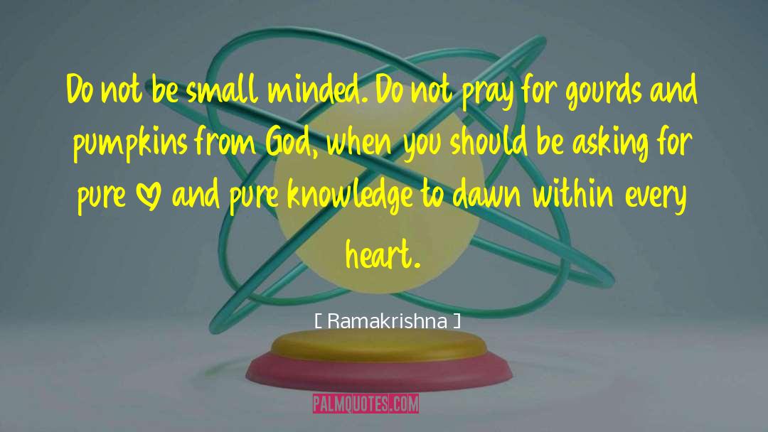 Ramakrishna Quotes: Do not be small minded.