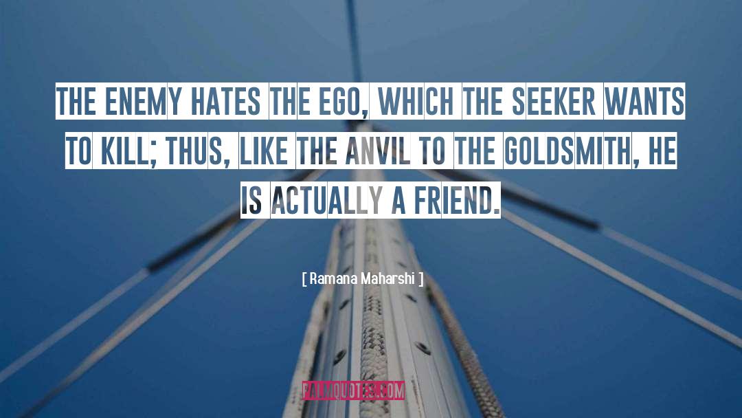 Ramana Maharshi Quotes: The enemy hates the ego,