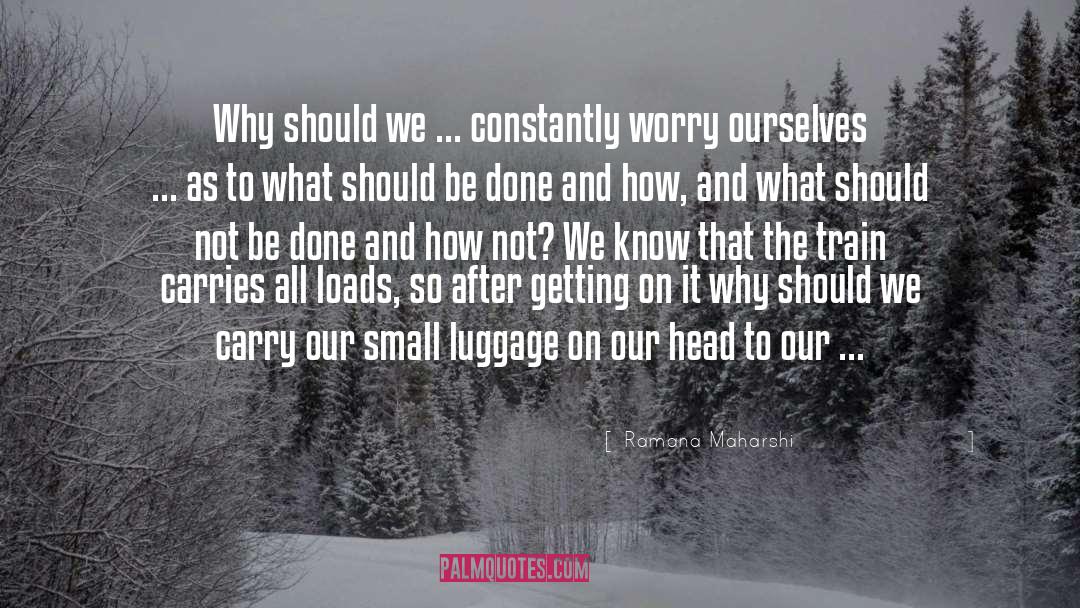 Ramana Maharshi Quotes: Why should we ... constantly