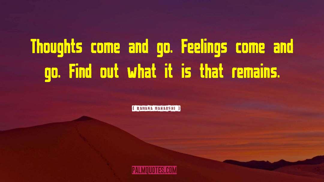 Ramana Maharshi Quotes: Thoughts come and go. Feelings