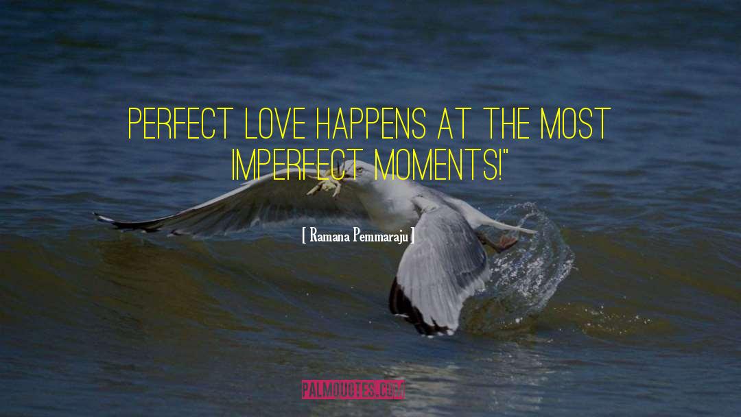 Ramana Pemmaraju Quotes: Perfect Love happens at the