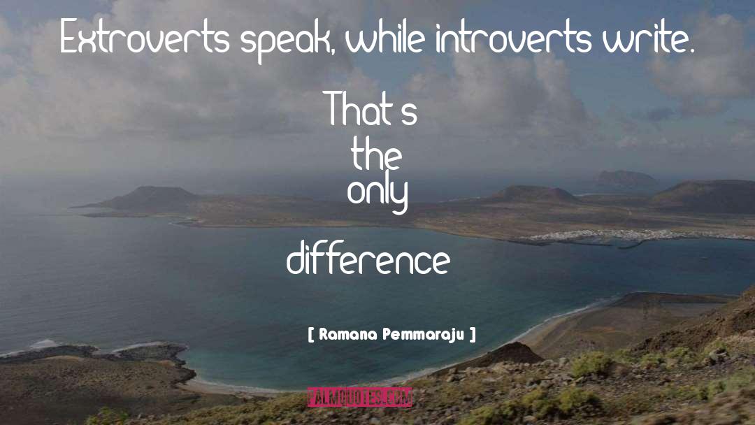 Ramana Pemmaraju Quotes: Extroverts speak, while introverts write.