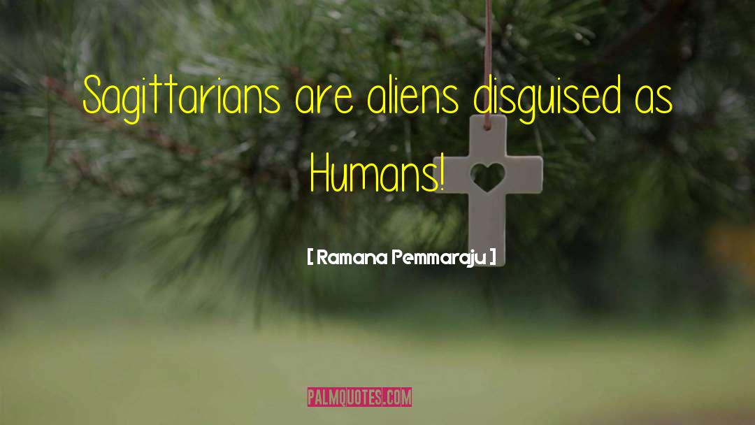 Ramana Pemmaraju Quotes: Sagittarians are aliens disguised as