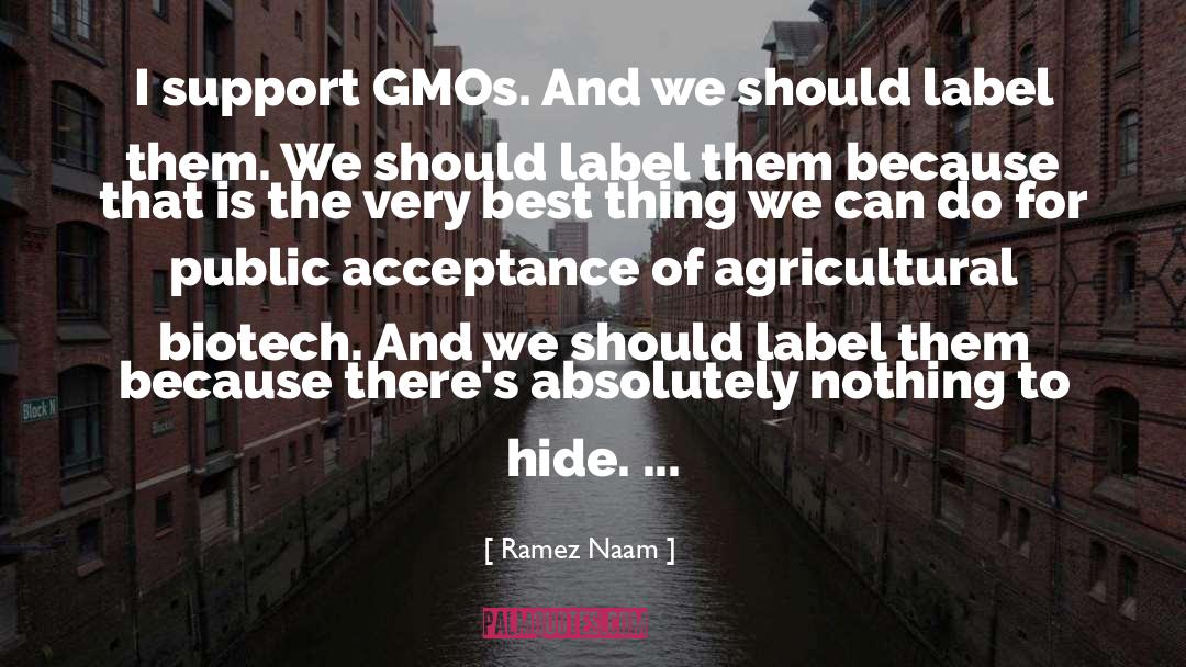 Ramez Naam Quotes: I support GMOs. And we