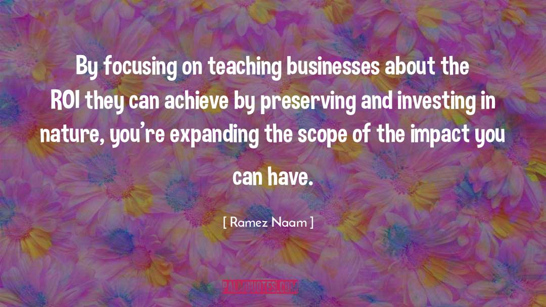 Ramez Naam Quotes: By focusing on teaching businesses
