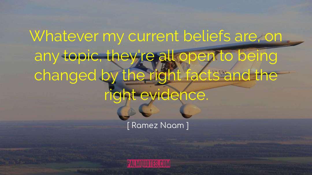 Ramez Naam Quotes: Whatever my current beliefs are,