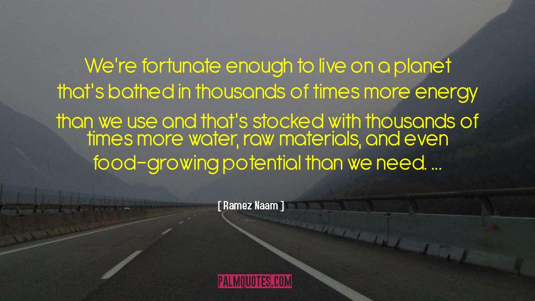 Ramez Naam Quotes: We're fortunate enough to live