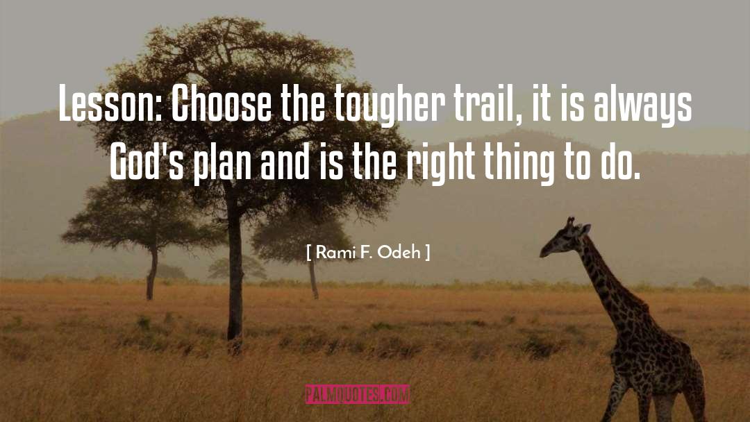 Rami F. Odeh Quotes: Lesson: Choose the tougher trail,