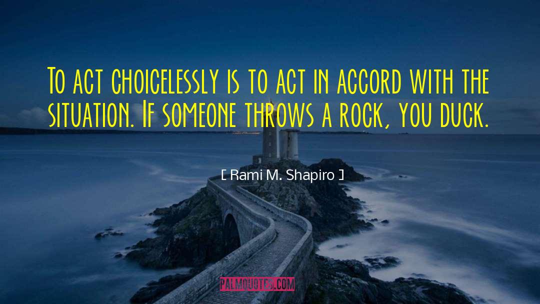 Rami M. Shapiro Quotes: To act choicelessly is to