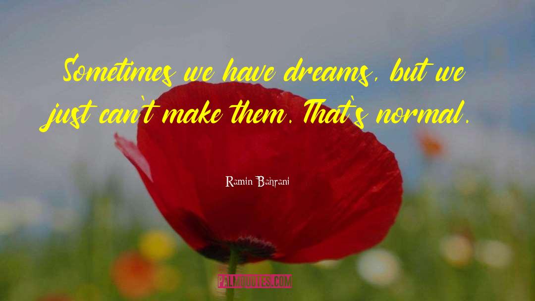 Ramin Bahrani Quotes: Sometimes we have dreams, but
