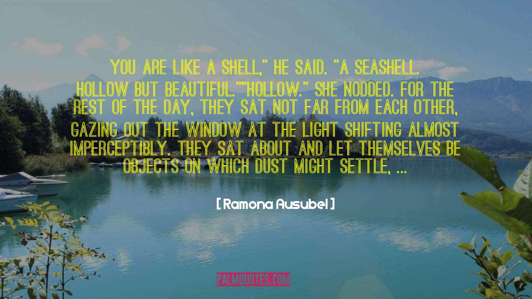Ramona Ausubel Quotes: You are like a shell,