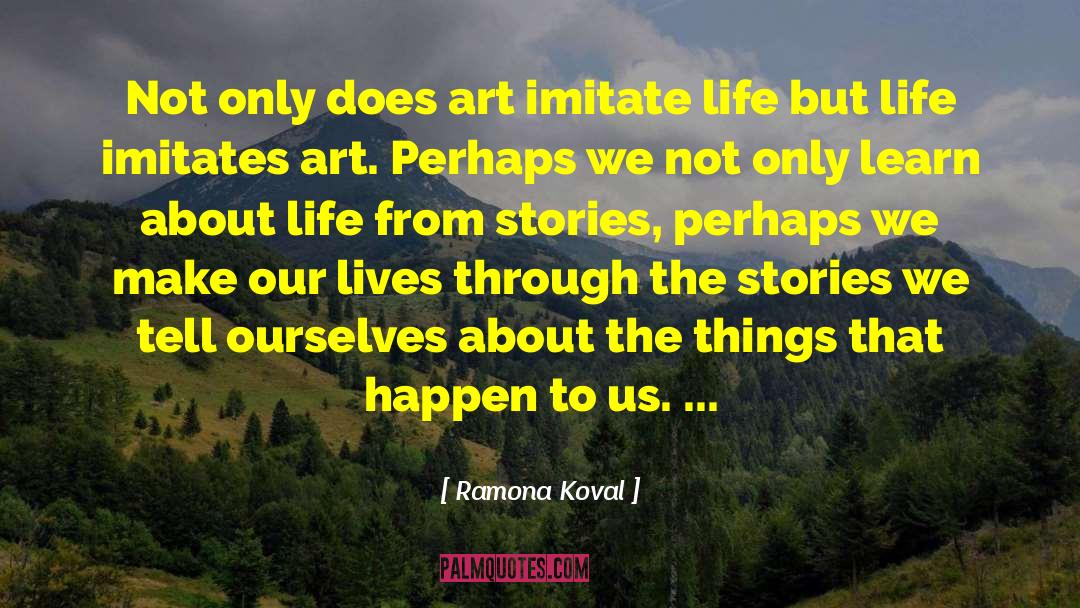 Ramona Koval Quotes: Not only does art imitate