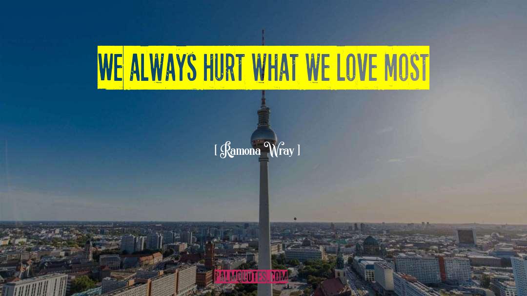 Ramona  Wray Quotes: We always hurt what we