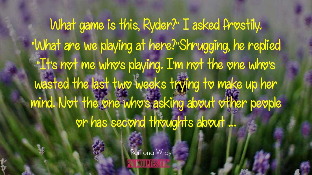 Ramona  Wray Quotes: What game is this, Ryder?