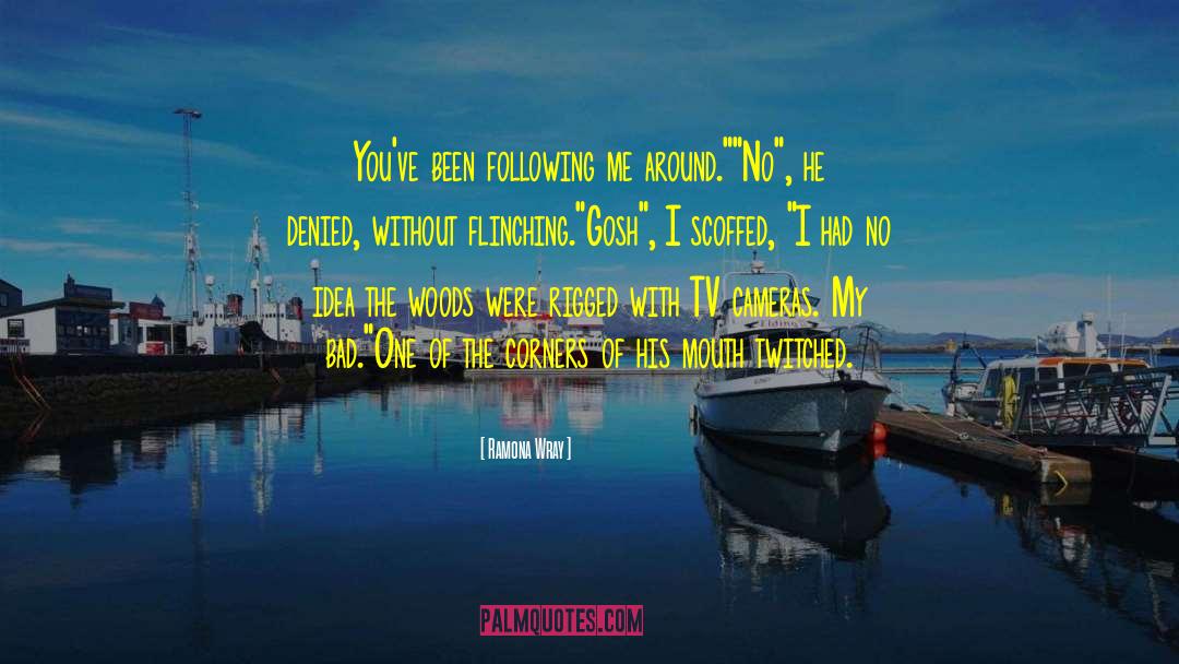 Ramona  Wray Quotes: You've been following me around.