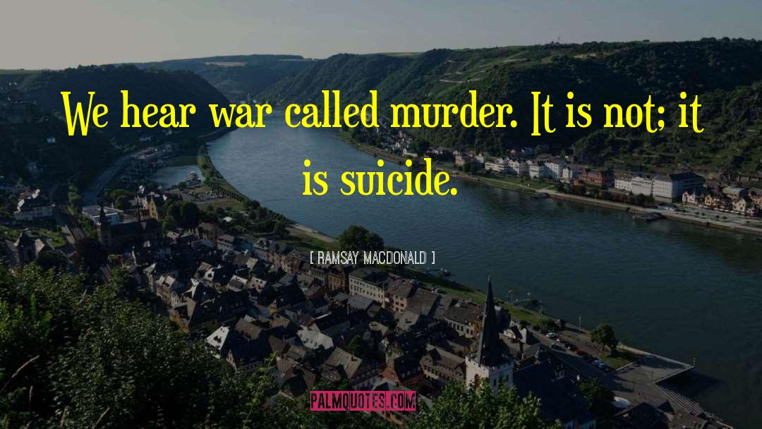 Ramsay MacDonald Quotes: We hear war called murder.