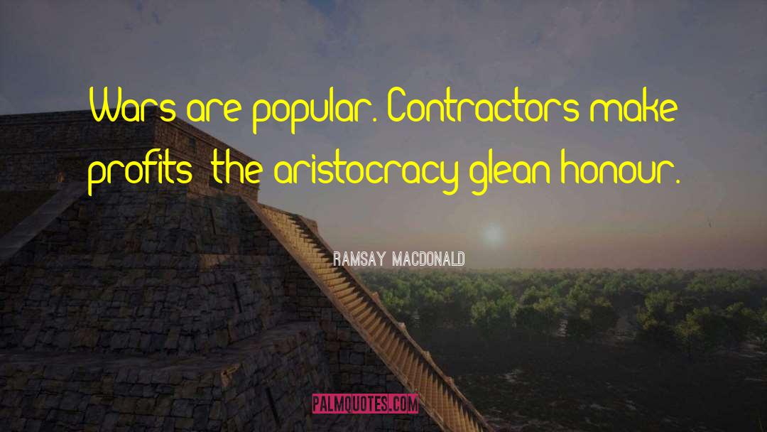 Ramsay MacDonald Quotes: Wars are popular. Contractors make