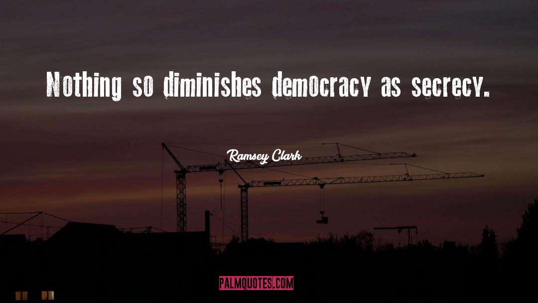 Ramsey Clark Quotes: Nothing so diminishes democracy as