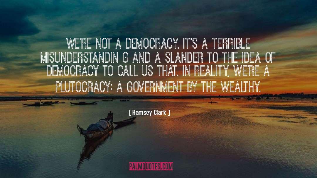 Ramsey Clark Quotes: We're not a democracy. It's